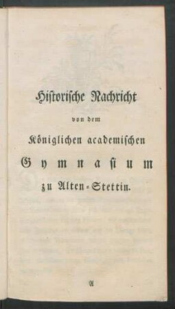 Historische Nachricht von dem Königlichen academischen Gymnasium zu Alten-Stettin