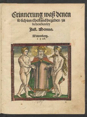 Erinnerung waß denen || so sich inn Ehestand begeben/ zu || bedencken sey || Just. Menius.|| Wittemberg.||