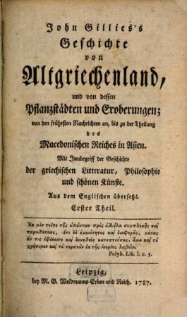John Gillies's Geschichte von Altgriechenland, und von dessen Pflanzstädten und Eroberungen : von den frühesten Nachrichten an, bis zu der Theilung des Macedonischen Reiches in Asien ; mit Innbegriff der Geschichte der griechischen Litteratur, Philosophie und schönen Künste, 1 (1787)