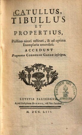 Catullus, Tibullus & Propertius, pristino nitori restituti & ad optima exemplaria emendati : Accedunt fragmenta Cornelio Gallo inscripta