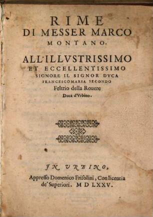 Rime : All'Illustrissimo Et Eccellentissimo Signore Il Signor Duca Francescomaria Secondo Feltrio della Rovere Duca d'Urbino