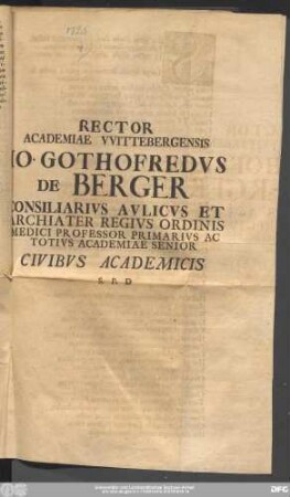 Rector Academiae VVittebergensis Io. Gothofredvs De Berger Consiliarivs Avlicvs Et Archiater Regivs Ordinis Medici Professor Primarivs Ac Totivs Academiae Senior Civibvs Academicis S.P.D