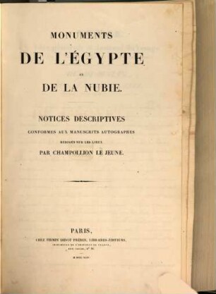 Monuments de l'Egypte et de la Nubie : d'après les dessins exécutés sur les lieux sous la direction de Champollion et les descriptions autographes qu'il en a rédigées, [2,1/4]. Notices descriptives conformes aux manuscrits autographes rédigés sur les lieux