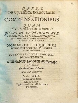 Disp. Iuridica Inauguralis. De Compensationibus : Quam Divino Praesidente Numine Iussu Et Authoritate ... Ictorum Ordinis In Florentissima Universitate Altorfina ... Solenni Eruditorum Disquisitioni Submittit Stephanus Jacobus Silberradt Noriberg. ...