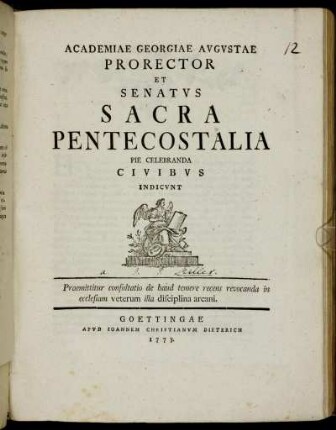Academiae Georgiae Augustae Prorector et Senatus Sacra Pentecostalia Pie Celebranda Civibus Indicunt : Praemittitur consultatio de haud temere recens revocanda in ecclesiam veterum illa disciplina arcani