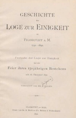 Geschichte der Loge zur Einigkeit zu Frankfurt a. M. : 1742 - 1892 ; Festgabe der Loge zur Einigkeit bei der Feier ihres 150jährigen Bestehens am 16. Oktober 1892
