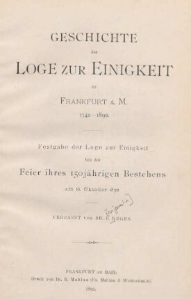 Geschichte der Loge zur Einigkeit zu Frankfurt a. M. : 1742 - 1892 ; Festgabe der Loge zur Einigkeit bei der Feier ihres 150jährigen Bestehens am 16. Oktober 1892