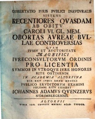 Dissertatio Ivris Pvblici Inavgvralis Sistens Recentiores Qvasdam Ab Obitv Caroli VI. Gl. Mem. Obortas Avreae Bvllae Controversias