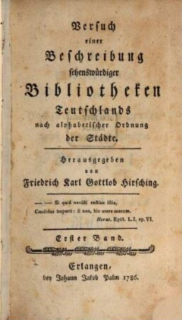 Versuch einer Beschreibung sehenswürdiger Bibliotheken Teutschlands nach alphabetischer Ordnung der Städte. 1