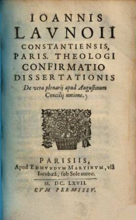 Ioannis Lavnoii Constantiensis, Paris. Theologi Confirmatio Dissertationis : De vera plenarij apud Augustinum Concilij notione