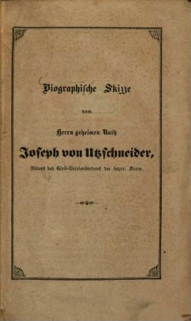 Biographische Skizze vom Herrn geheimen Rath Joseph von Utzschneider, Ritters des Civil-Verdienstordens der bayer. Krone