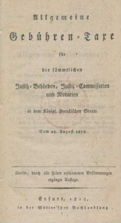 Allgemeine Gebühren-Taxe für die sämmtlichen Justiz-Behörden, Justiz-Commissarien und Notarien in dem Königl. Preußischen Staate : Vom August 1815