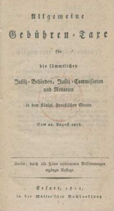 Allgemeine Gebühren-Taxe für die sämmtlichen Justiz-Behörden, Justiz-Commissarien und Notarien in dem Königl. Preußischen Staate : Vom August 1815