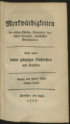 Merkwürdigkeiten der obischen Ostjaken, Samojeden, daurischen Tungusen, udinskischen Bergtataren [et]c. : Nebst andern dahin gehörigen Nachrichten und Kupfern. ; Auszug aus Pallas Reisen drittem Theile.