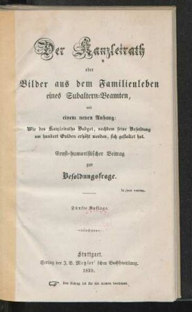 Der Kanzleirath oder Bilder aus dem Familienleben eines Subaltern-Beamten : mit einem neuen Anhang: Wie des Kanzleiraths Budget, nachdem seine Besoldung um hundert Gulden erhöht worden, sich gestaltet hat ; ernst-humoristischer Beitrag zur Besoldungsfrage