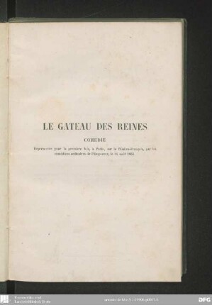 Le gâteau des reines : comédie en cinq actes, en prose ; [représentée pour la première fois, à Paris, sur le Théâtre-Français, par les comédiens ordinaires de l'Empereur, le 31 août 1855]