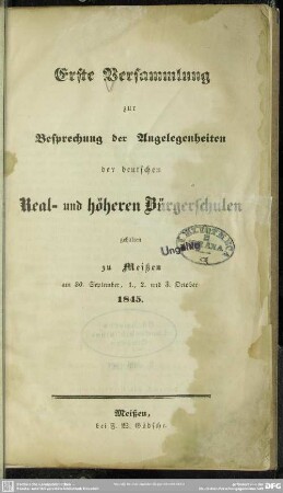 Erste Versammlung zur Besprechung der Angelegenheiten der deutschen Real- und höheren Bürgerschulen : gehalten zu Meißen am 30. September, 1., 2. und 3. Oktober 1845