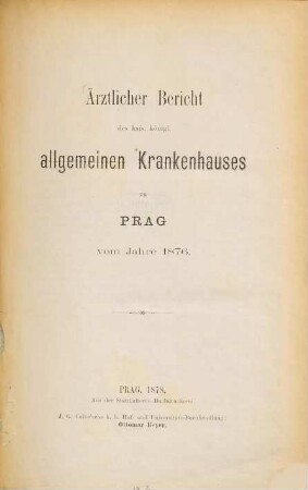 Ärztlicher Bericht des K.K. Allgemeinen Krankenhauses zu Prag : vom Jahre ... = Zpráva / Všeobecná Nemocnice, 1876 (1878)