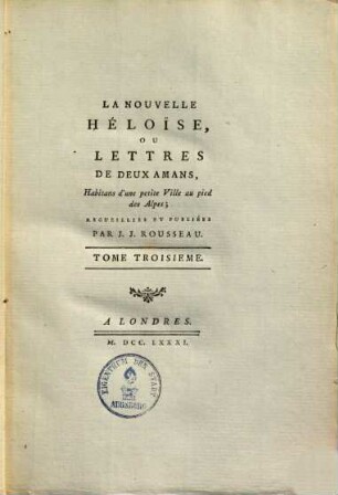 La nouvelle Héloise, ou lettres de deux amans, habitans d'une petite ville au pied des Alpes : ou lettres de deux amans, habitans dûne petite ville au pied des Alpes, 3. (1781). - 256 S. : Ill.