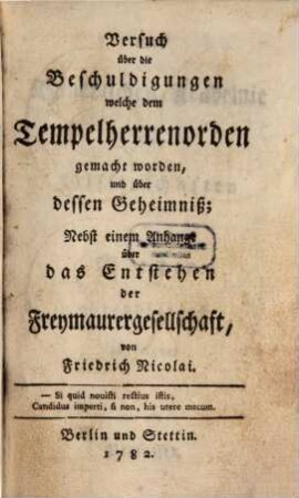 Versuch über die Beschuldigungen welche dem Tempelherrenorden gemacht worden, und über dessen Geheimniß : Nebst einem Anhange über das Entstehen der Freymaurergesellschaft. [1]