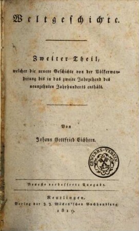 Weltgeschichte, Zweiter Theil. Zweiter Theil, welcher die neuere Geschichte von der Völkerwanderung bis in das zweite Jahrzehnt des neunzehnten Jahrhunderts