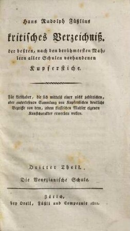 Hans Rudolph Füßlins kritisches Verzeichniß der beßten, nach den berühmtesten Mahlern aller Schulen vorhandenen Kupferstiche : Für Liebhaber, die sich mittelst einer nicht zahlreichen, aber auserlesenen Sammlung von Kupferstichen deutliche Begriffe von dem, jedem klassischen Mahler eigenen Kunstcharakter erwerben wollen, 3. Die venezianische Schule