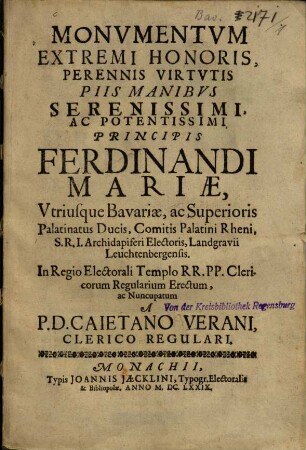 Monvmentvm Extremi Honoris, Perennis Virtvtis Piis Manibvs Serenissimi Ac Potentissimi Principis Ferdinandi Mariae, Vtriusque Bavariae, ac Superioris Palatinatus Ducis, Comitis Palatini Rheni, S.R.I. Archidapiferi Electoris, Landgravii Leuchtenbergensis