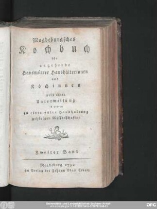 Zweiter Band: Magdeburgsches Kochbuch für angehende Hausmütter Haushälterinnen und Köchinnen : nebst einer Unterweisung in andern zu einer guten Haushaltung gehörigen Wissenschaften