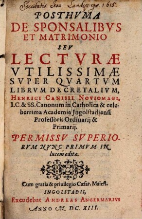 Posthvma De Sponsalibvs Et Matrimonio Sev Lectvrae Vtilissimae Svper Qvartvm Librvm Decretalivm, Henrici Canisii Noviomagi, I. C. ...