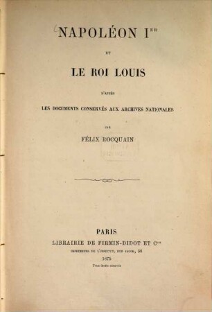 Napoléon Ier et le roi Louis d'après les documents conservés aux Archives nationales