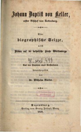 Johann Baptist von Keller, erster Bischof von Rottenburg : eine biographische Skizze, nebst Blicken auf die katholische Kirche Württembergs