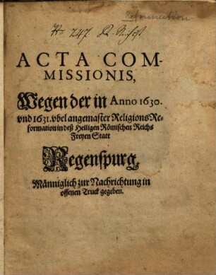 Acta Commissionis, Wegen der in Anno 1630 und 1631 ubel angemaster Religions-Reformation in deß Heiligen Römischen Reichs Freyen Statt Regenspurg : Männiglich zu Nachrichtung in offenen Truck gegeben