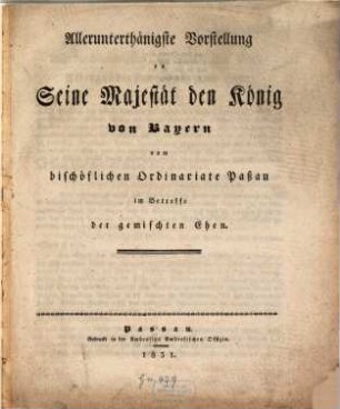 Allerunterthänigste Vorstellung an Seine Majestät den König von Bayern vom bischöflichen Ordinariate Paßau im Betreffe der gemischten Ehen