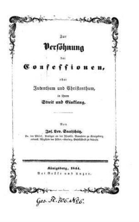 Zur Versöhnung der Confessionen, oder Judenthum und Christenthum, in ihrem Streit und Einklang / von Jos. Lev. Saalschütz