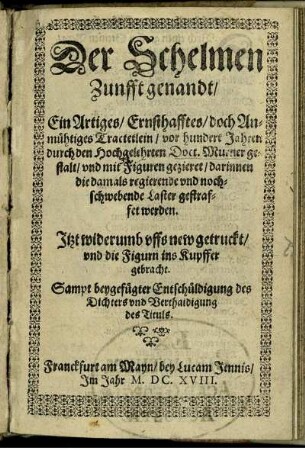 Der Schelmen Zunfft genandt/ Ein Artiges/, Ernsthaftes/ doch Anmühtiges Tractetlein/ vor hundert Jahren durch den Hochgelehrten Doct. Murner gestalt/ vnd mit Figuren gezieret/ darinnen die damals regierende vnd nochschwebende Laster gestraffet werden