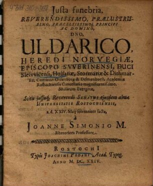 Justa funebria, Reverendissimo, Praelustrissimo, Praecelsissimoq[ue] Principi Ac Domino, Dno, Uldarico, Heredi Norvegiae, Episcopo Svverinensi ...