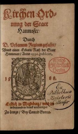 Kirchen Ord=||nung der Statt || Hannofer/|| Durch || D.Vrbanum Regium gefasset/|| Vnnd einen Erbarn Rath der Statt || Hannouer/ Anno 1536. publicirt,||
