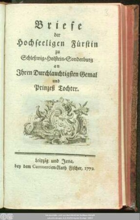 Briefe der Hochseeligen Fürstin zu Schleßwig-Holstein-Sonderburg an Ihren Durchlauchtigsten Gemal und Prinzeß Tochter