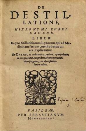 De Destillatione Hieronymi Rvbei Ravenn. : Liber: In quo Stillatitiorum liquorum, qui ad medicinam faciunt, methodus ac uires explicantur: Et Chemicae artis ueritas, ratione & experimento comprobatur ...