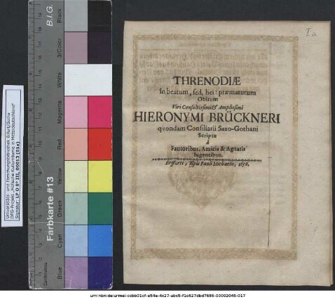 Threnodiae In beatum, sed, hei! praematurum Obitum Viri Consultissimi & Amplissimi Hieronymi Brückneri quondam Consiliarii Saxo-Gothani : Scriptae a Fautoribus, Amicis & Agnatis lugentibus
