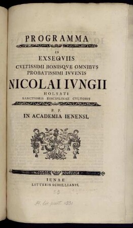 Programma In Exsequiis Cultissimi Bonisque Omnibus Probatissimi Iuvenis Nicolai Iungii Holsati Sanctioris Disciplinae Cultoris P. P. In Academiae Ienensi : [... a. d. XXII. Martii anno MDCCXXXXVIII.]