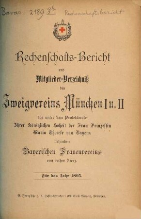 Rechenschaftsbericht und Mitglieder-Verzeichniß des Zweigvereins München des unter dem Protectorate Ihrer Majestät der Königin-Mutter von Bayern stehenden Bayerischen Frauenvereins. 1895