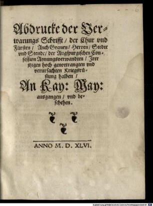 Abdrucke der Verwarungs Schrifft, der Chur vnd Fürsten, auch Grauen, Herren, Stedte vnd Stende, der Augspurgischen Confession Aynungsverwandten, Jrer jtzigen hoch genottrangten vnd verursachten Kriegsrüstung halben, An Kay. May. ausgangen, vnd beschehen