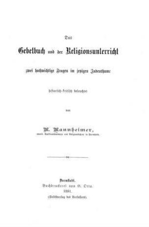 Das Gebetbuch und der Religionsunterricht : zwei hochwichtige Fragen im jetzigen Judenthume / historisch-kritisch beleuchtet von M. Mannheimer