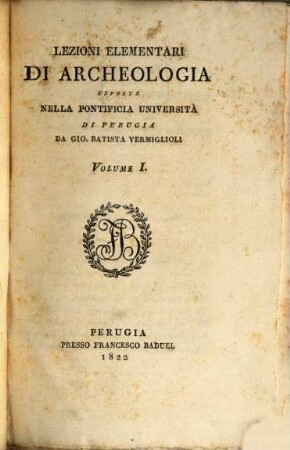 Lezioni elementari di archeologia : esposte nella pontificia università di Perugia, 1. - XV, 420 S.