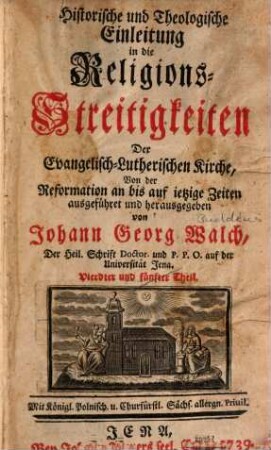 Historische und Theologische Einleitung in die Religions-Streitigkeiten Der Evangelisch-Lutherischen Kirchen, Von der Reformation an bis auf ietzige Zeiten, Vierdter und fünfter Theil