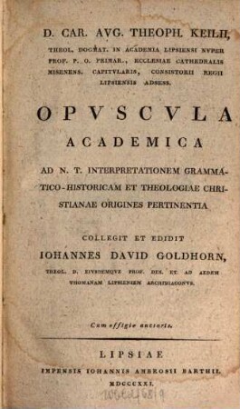 D. Car. Avg. Theoph. Keilii Opuscula academica ad N. T. interpretationem grammatico-historicam et theologiae christianae origines pertinentia