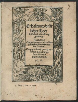 Erhaltung christ||licher Leer || bitzhär z#[uo] Straßburg || gepredigt.|| Jnnhaltend || Grund/ gewalt/ vnd ansehen || göttlicher Schrifft/ vnd || der Kirchen.|| Dargegen das schwach ver=||mögen menschlicher || Concilien vnd || gegensatzungen.|| M. B.||