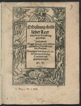 Erhaltung christ||licher Leer || bitzhär z#[uo] Straßburg || gepredigt.|| Jnnhaltend || Grund/ gewalt/ vnd ansehen || göttlicher Schrifft/ vnd || der Kirchen.|| Dargegen das schwach ver=||mögen menschlicher || Concilien vnd || gegensatzungen.|| M. B.||