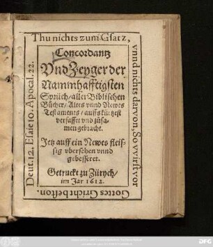 Concordantz Und Zeyger der Nammhafftigsten Sprüch/ aller Biblischen Bücher/ Altes unnd Newes Testaments/ : auffs kürtzest verfasset unnd zusamen gebracht